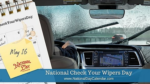 NATIONAL CHECK YOUR WIPERS DAY - May 16