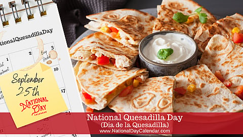 National Quesadilla Day - September 25