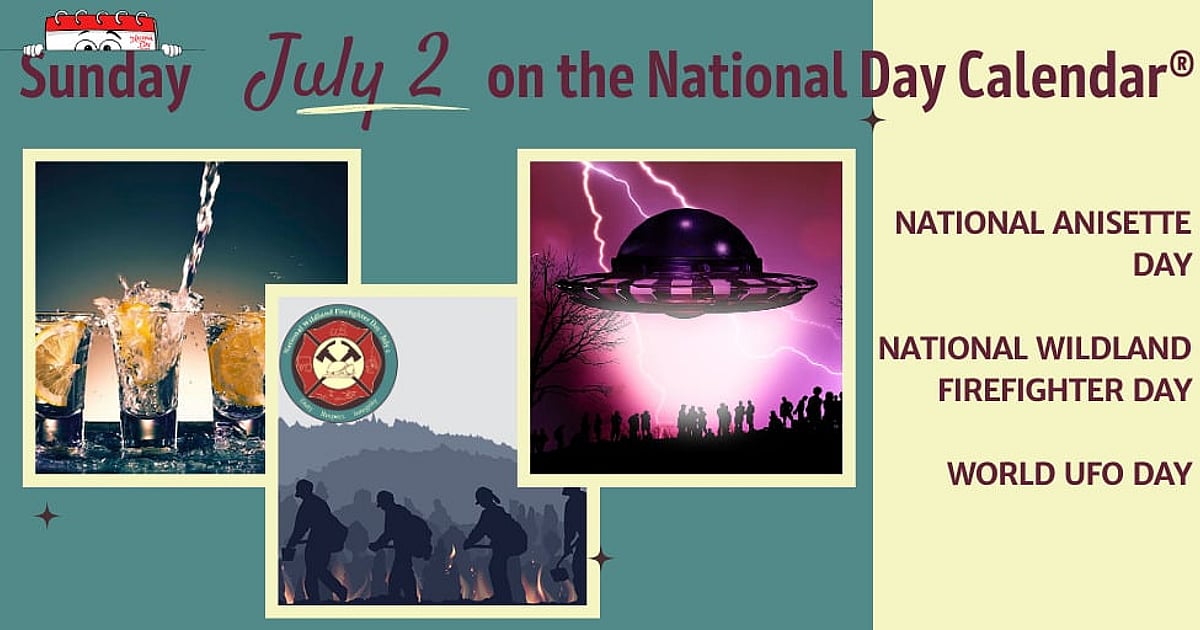 JULY 2, 2023 | NATIONAL WILDLAND FIREFIGHTER DAY | NATIONAL ANISETTE DAY |  WORLD UFO DAY - National Day Calendar