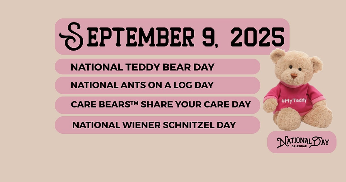 SEPTEMBER 9, 2025 | NATIONAL TEDDY BEAR DAY | NATIONAL ANTS ON A LOG ...