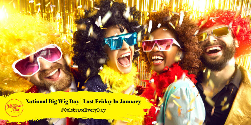 National Big Wig Day | Last Friday In January