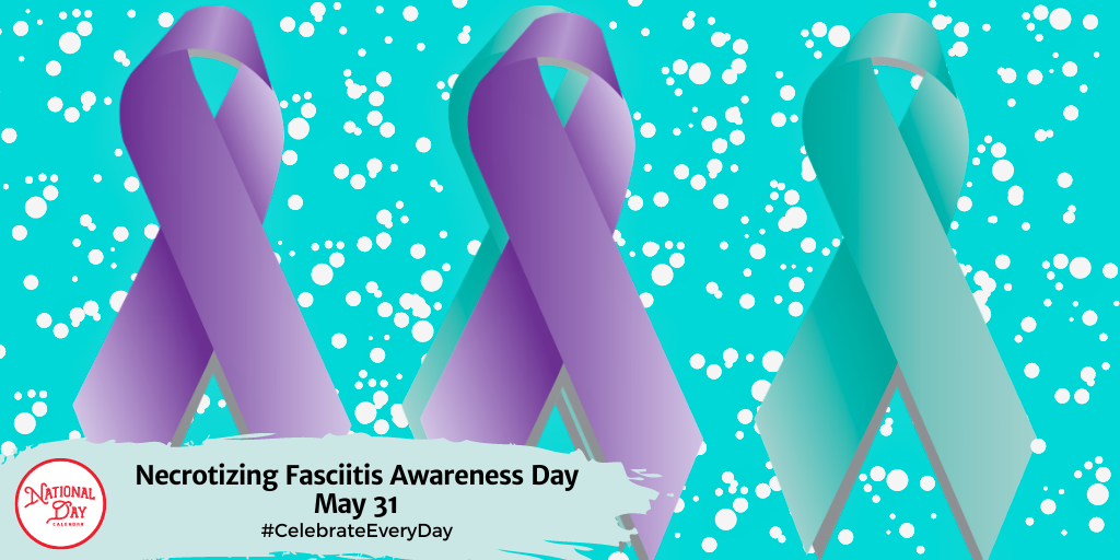 NECROTIZING FASCIITIS AWARENESS DAY  May 31
